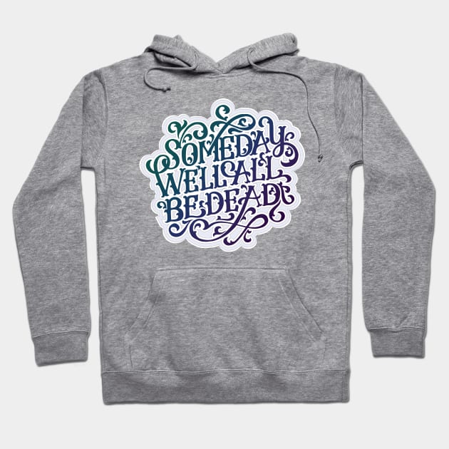 Someday We'll All Be Dead Hoodie by polliadesign